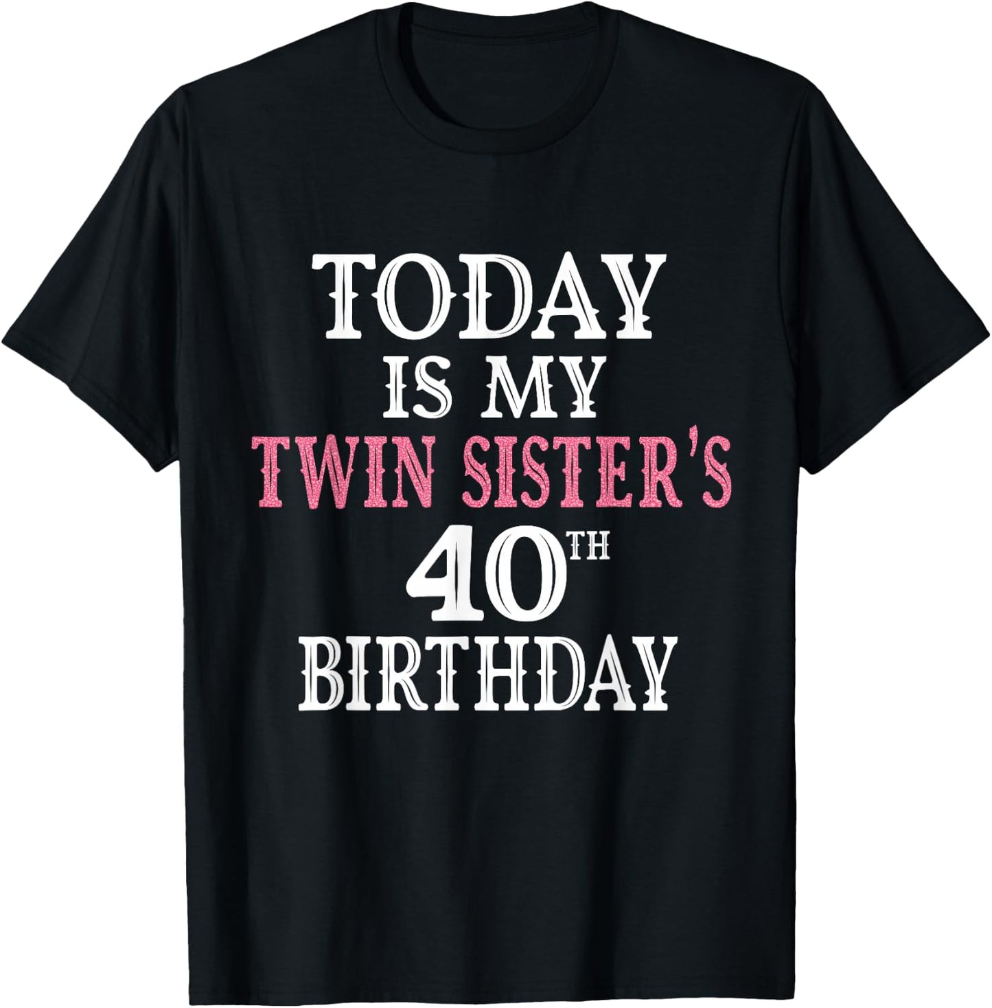 Today Is My Twin Sister's 40th Birthday Party 40 Years Old T-Shirt - T-Shirt | Black