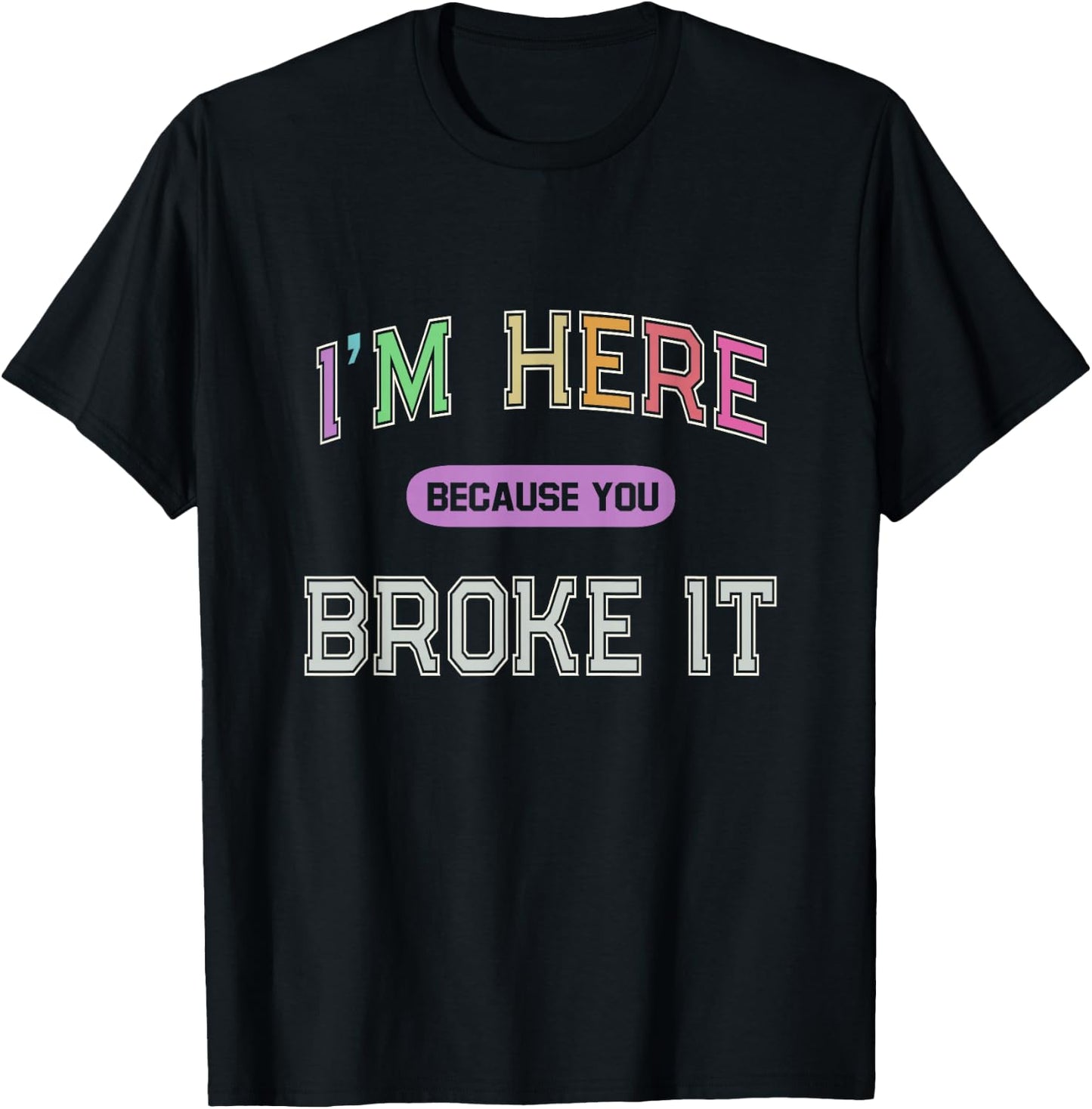 I'M HERE Because You BROKE IT Maintenance Girl My Technician T-Shirt - T-Shirt | Black