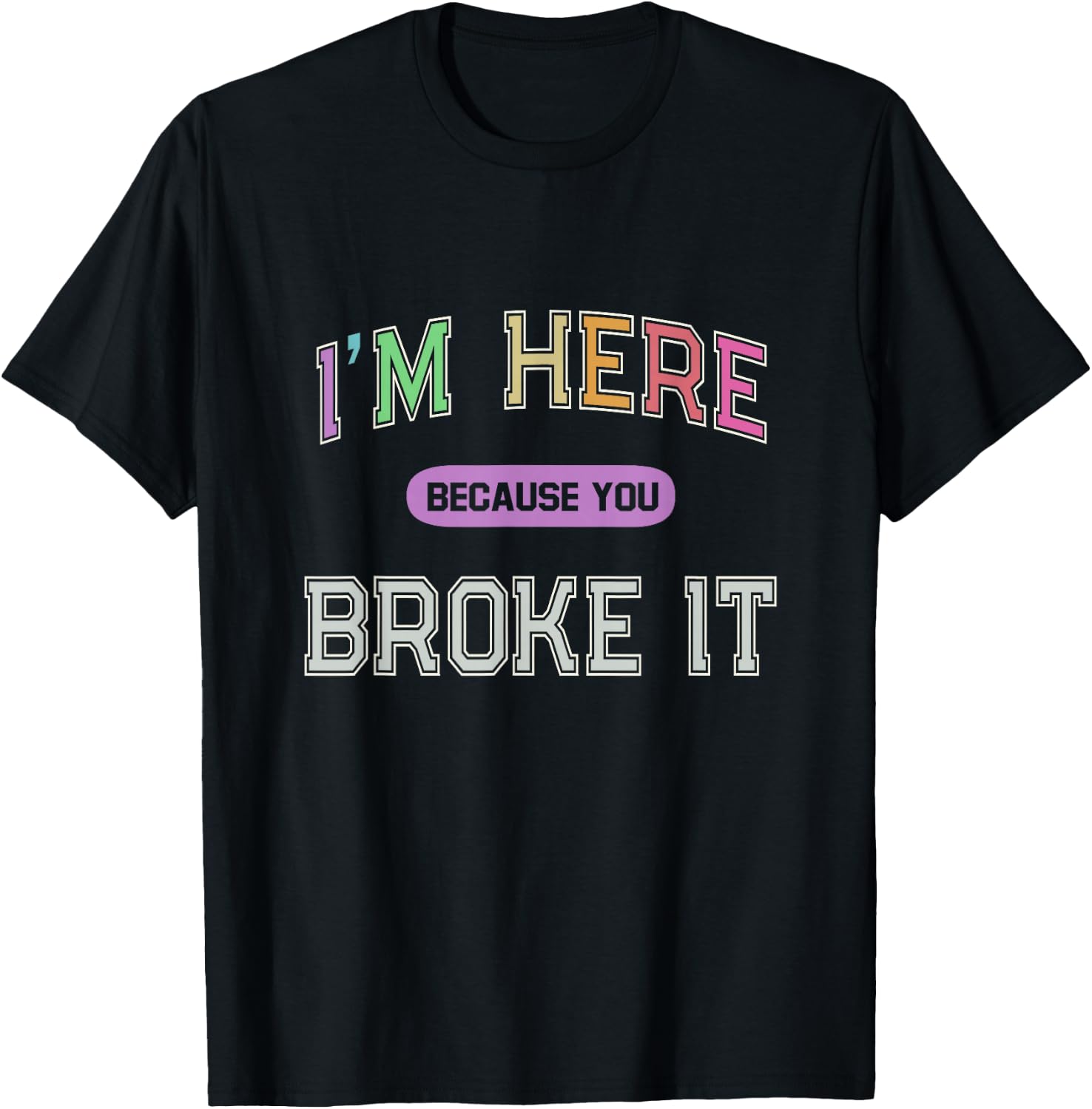I'M HERE Because You BROKE IT Maintenance Girl My Technician T-Shirt - T-Shirt | Black