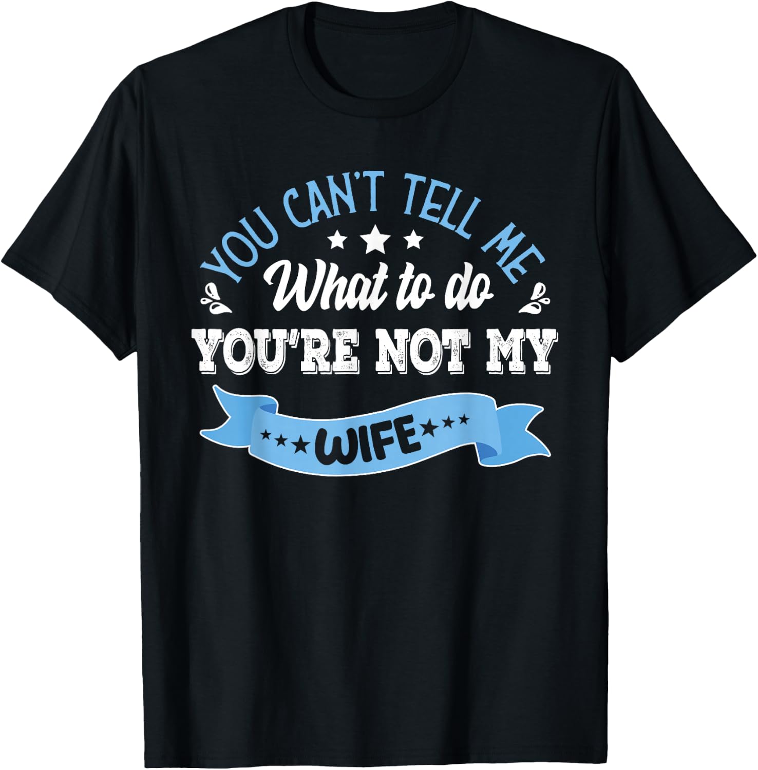 you can't tell me what to do you're not my Wife T-Shirt - T-Shirt | Black