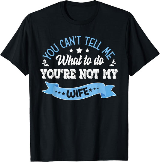 you can't tell me what to do you're not my Wife T-Shirt - T-Shirt | Black