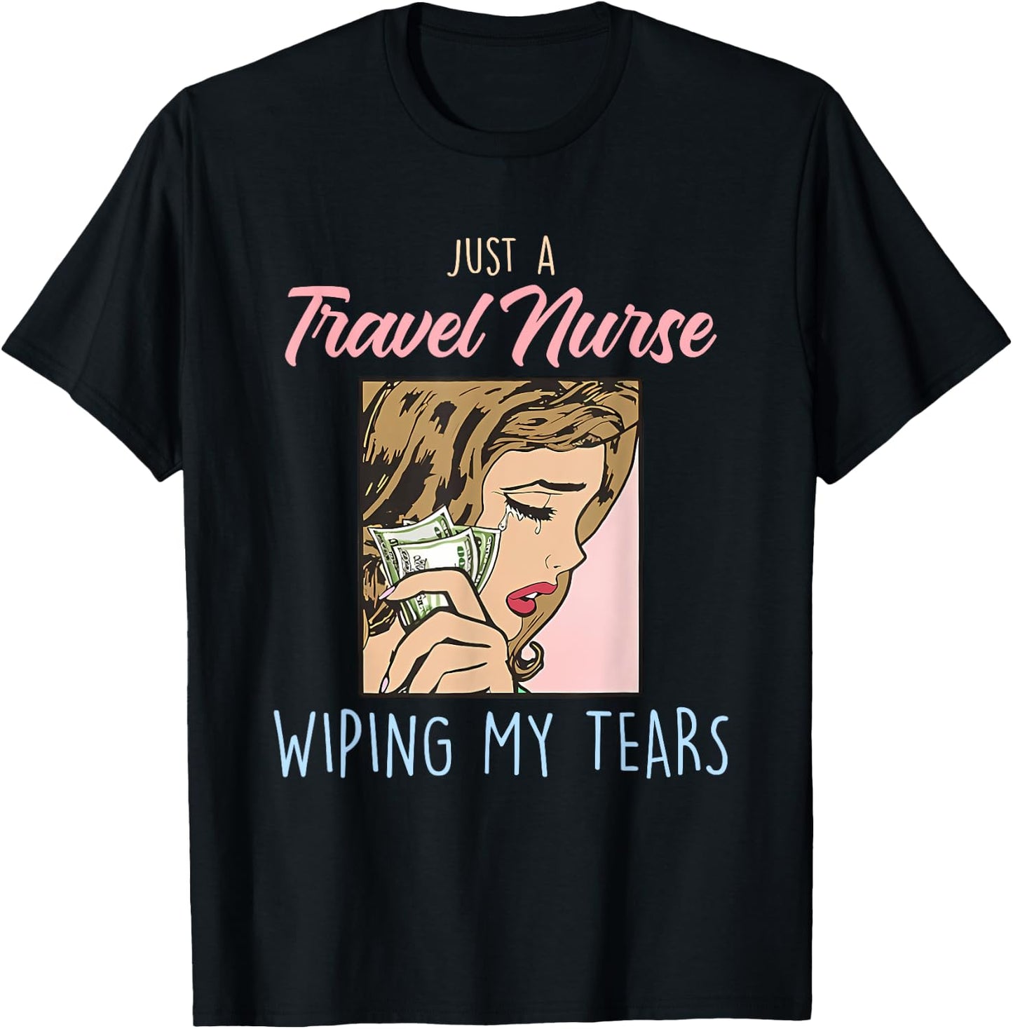 Just A Travel Nurse Wiping My Tears Funny Design T-Shirt - T-Shirt | Black