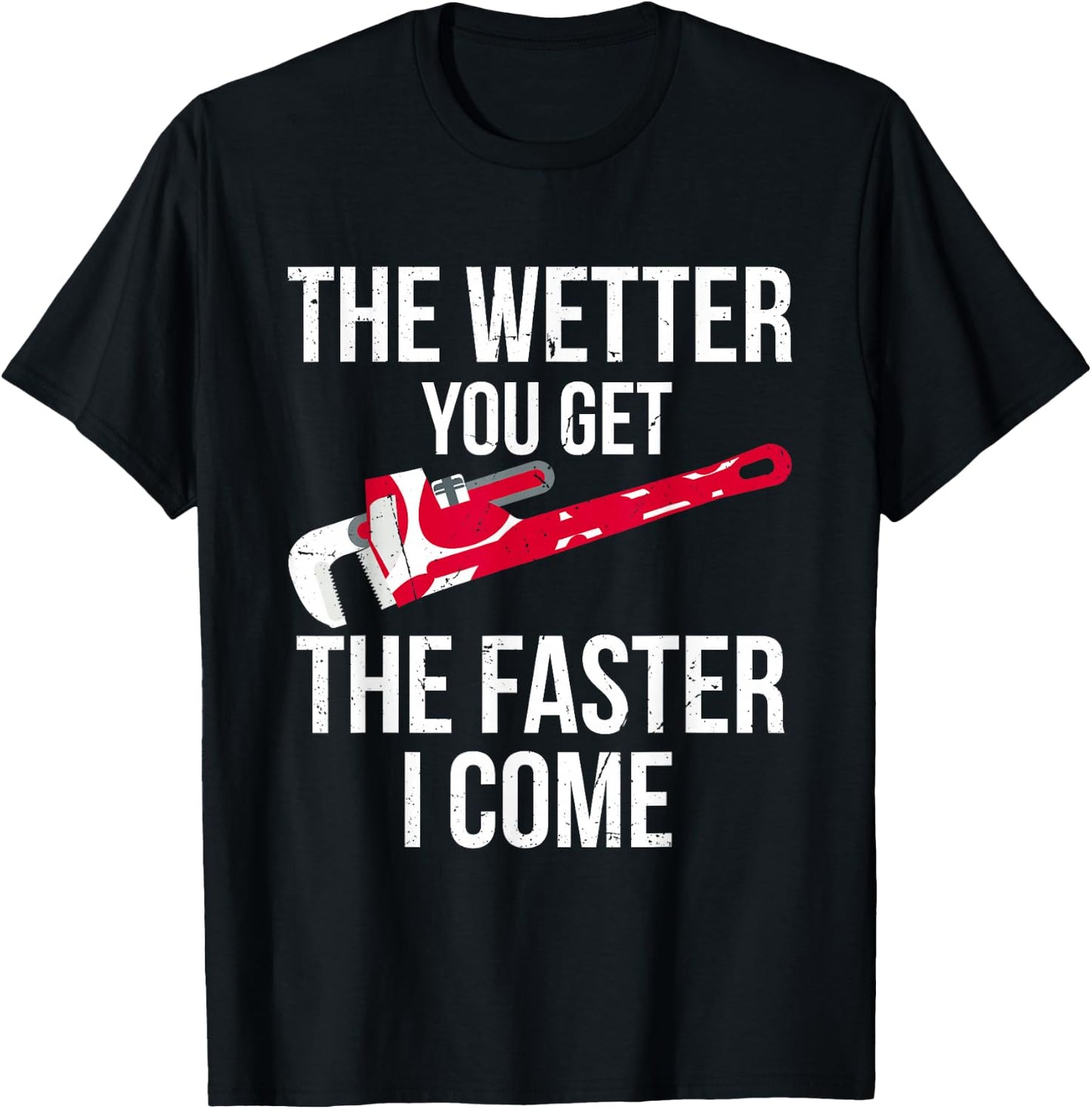 The Wetter You Get The Faster I Come - Funny Plumber T-Shirt - T-Shirt | Black