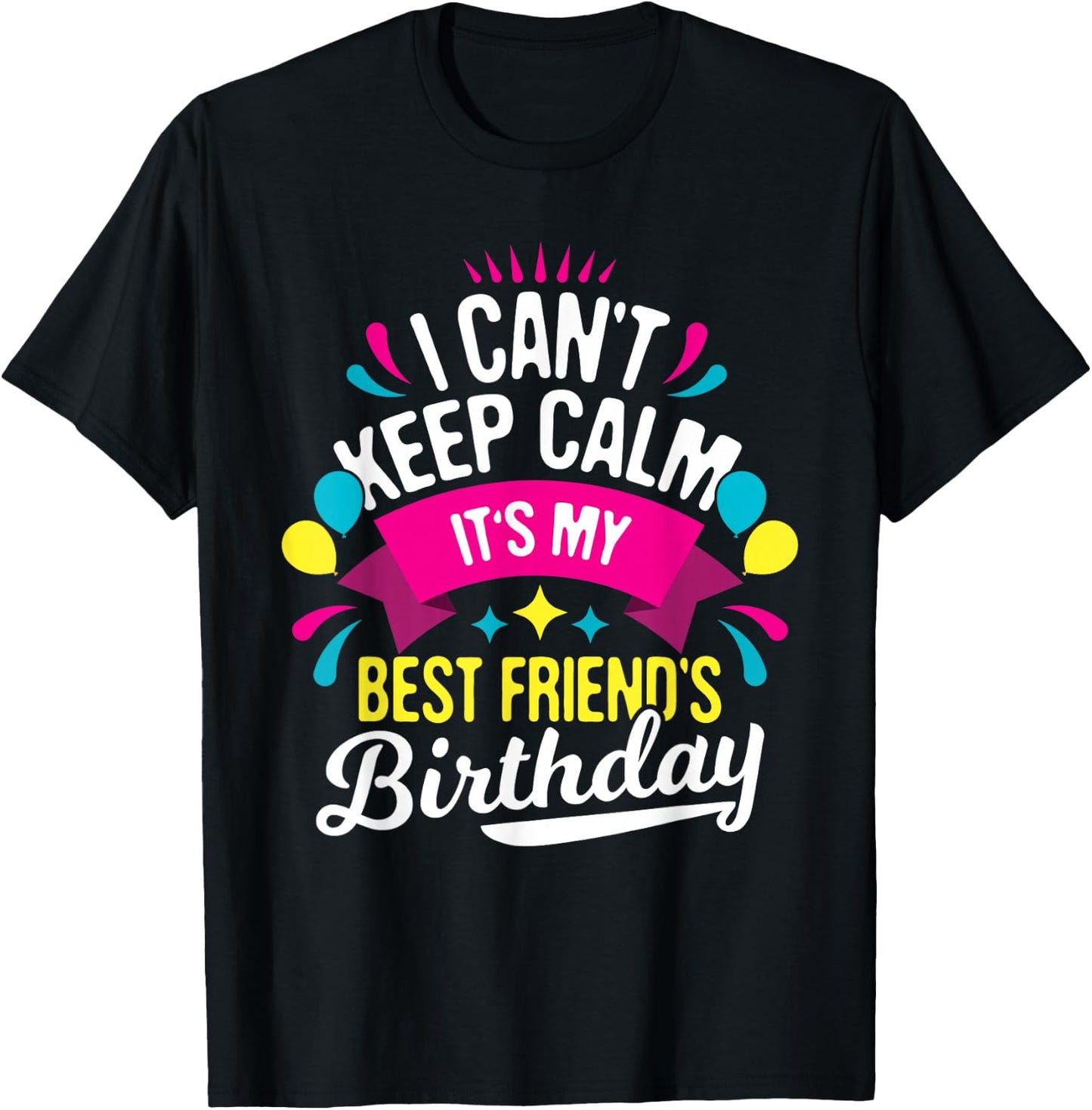 I Can't Keep Calm It's My Best Friend's Birthday - Bestie T-Shirt - T-Shirt | Black