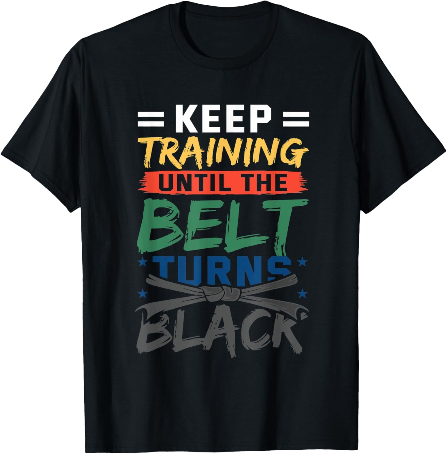 Keep Training Until The Belt Turns Black Belt Karate T-Shirt - T-Shirt | Black