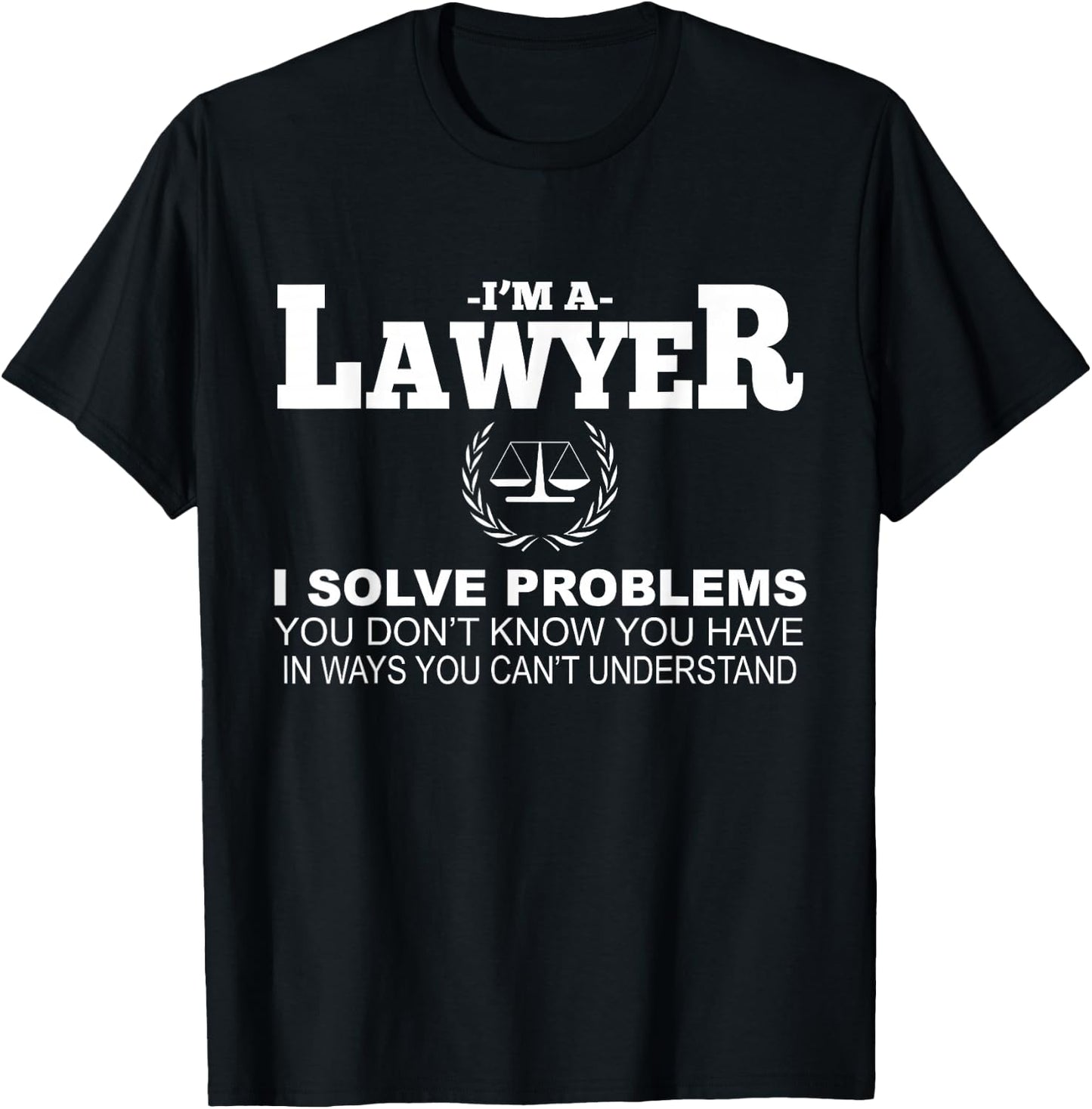 Lawyer Funny - I'm A Lawyer I Solve Problems T-Shirt - T-Shirt | Black