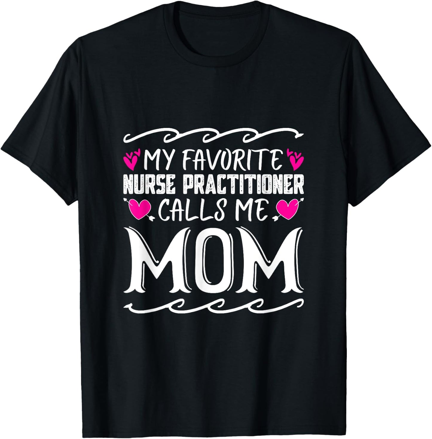 My Favorite Nurse Practitioner Calls Me Mom Mothers Day T-Shirt - T-Shirt | Black