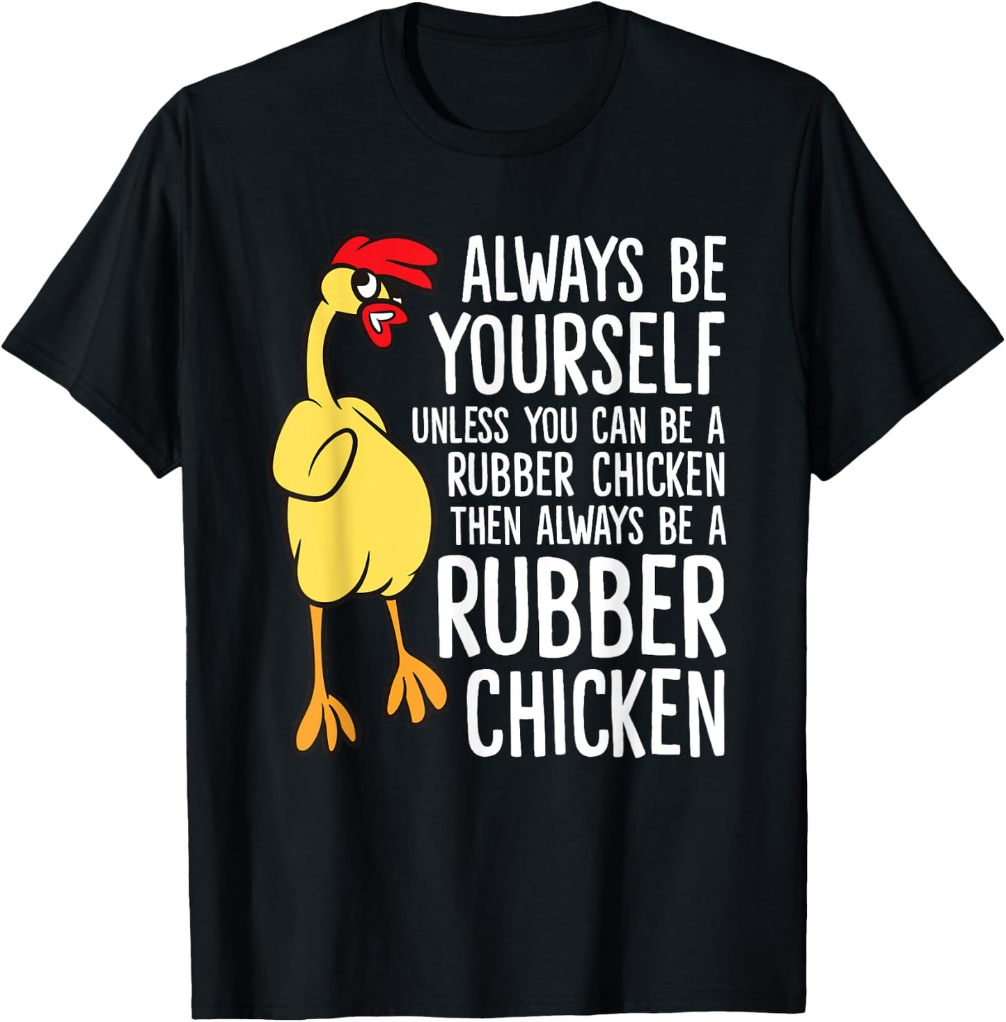 Always Be Yourself Unless You Can Be A Rubber Chicken T-Shirt - T-Shirt | Black