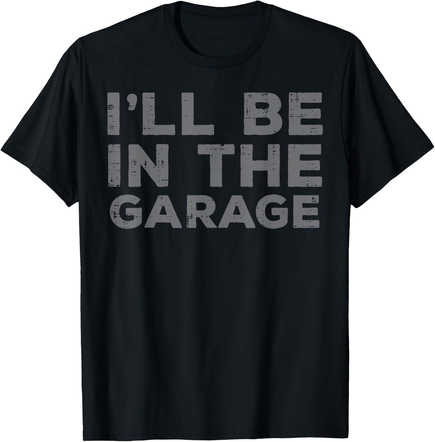 Mechanic Ill Be In The Garage Funny Auto Car Guy Men Dad T-Shirt - T-Shirt | Black