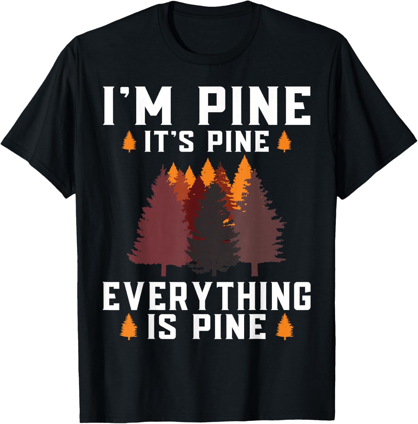 Im Pine Its Pine Everything is Pine tree forest nature T-Shirt - T-Shirt | Black