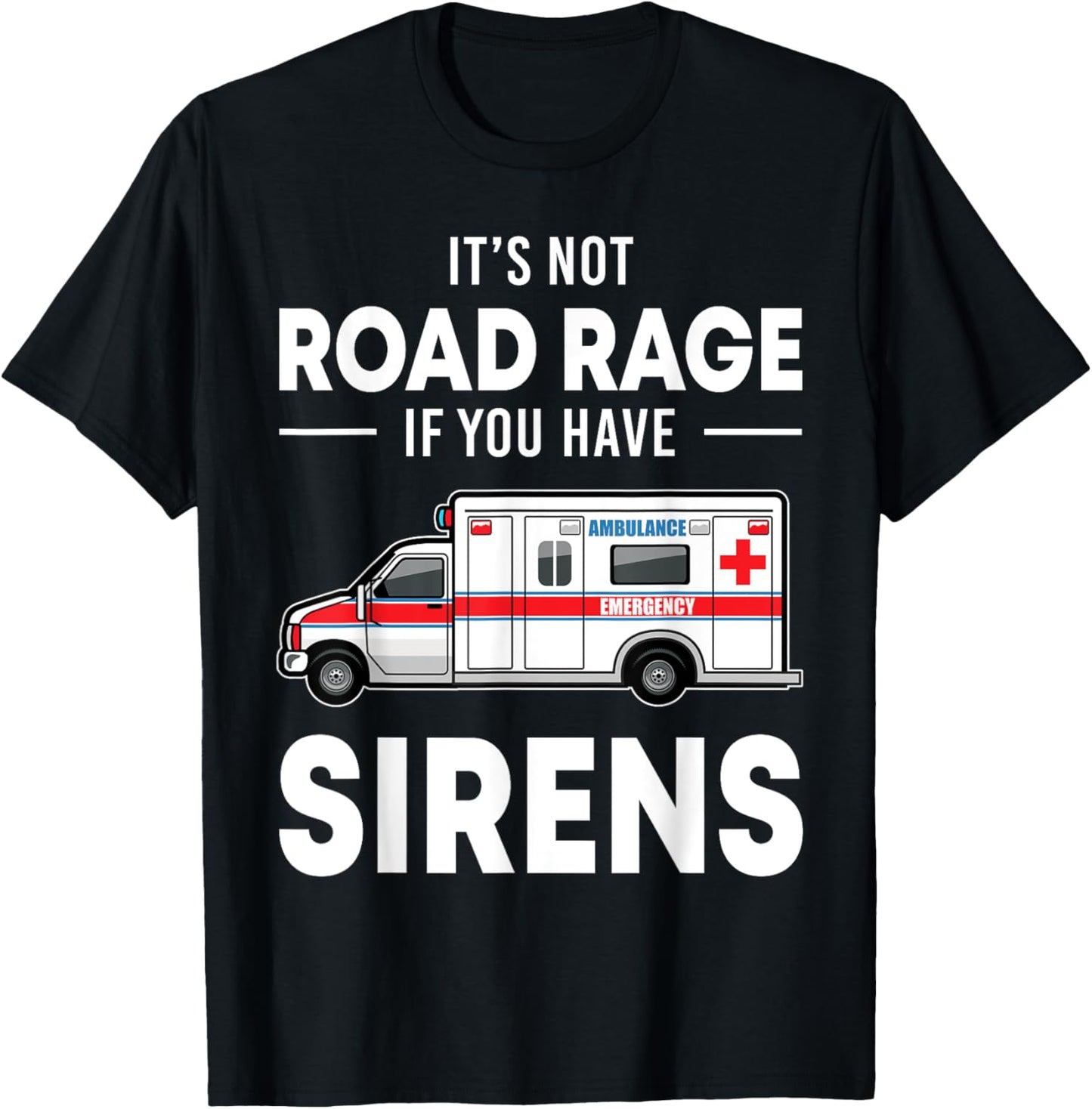 It's Not Road Rage If You Have Sirens Funny EMT EMS Medic T-Shirt - T-Shirt | Black
