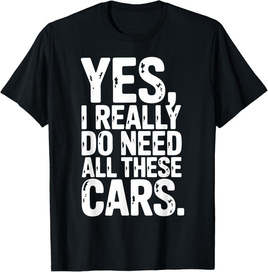 Yes I Really Do Need All These Cars Garage Mechanic Car Auto T-Shirt - T-Shirt | Black