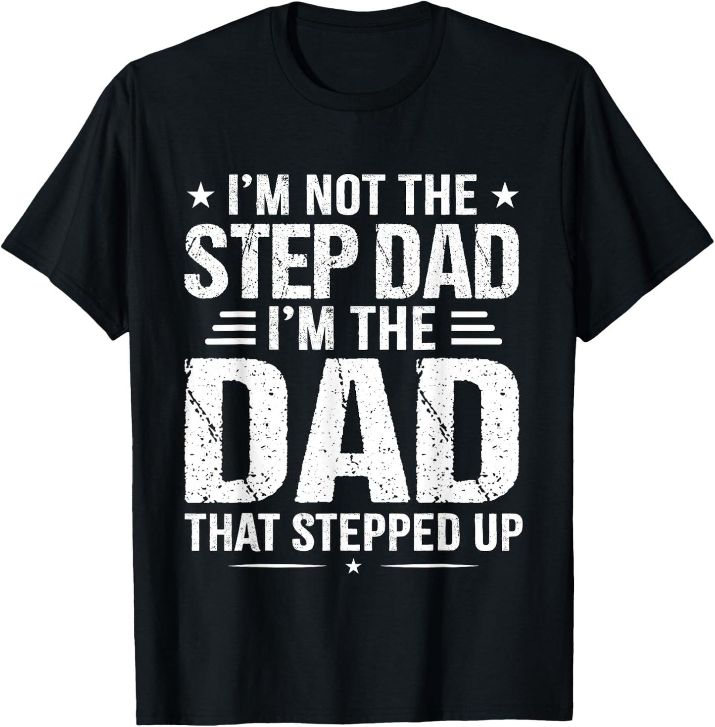 I'm not the step Dad I'm the dad that stepped up T-Shirt - T-Shirt | Black