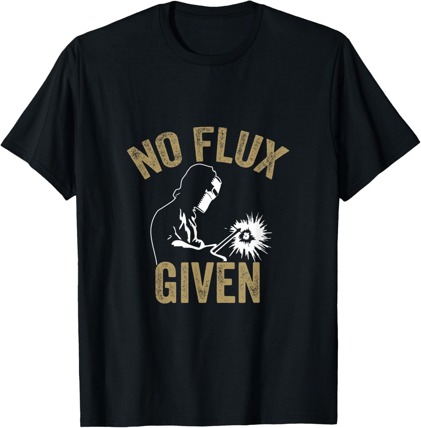 No Flux Given Welding Lover Welder Metal Worker Gift T-Shirt - T-Shirt | Black