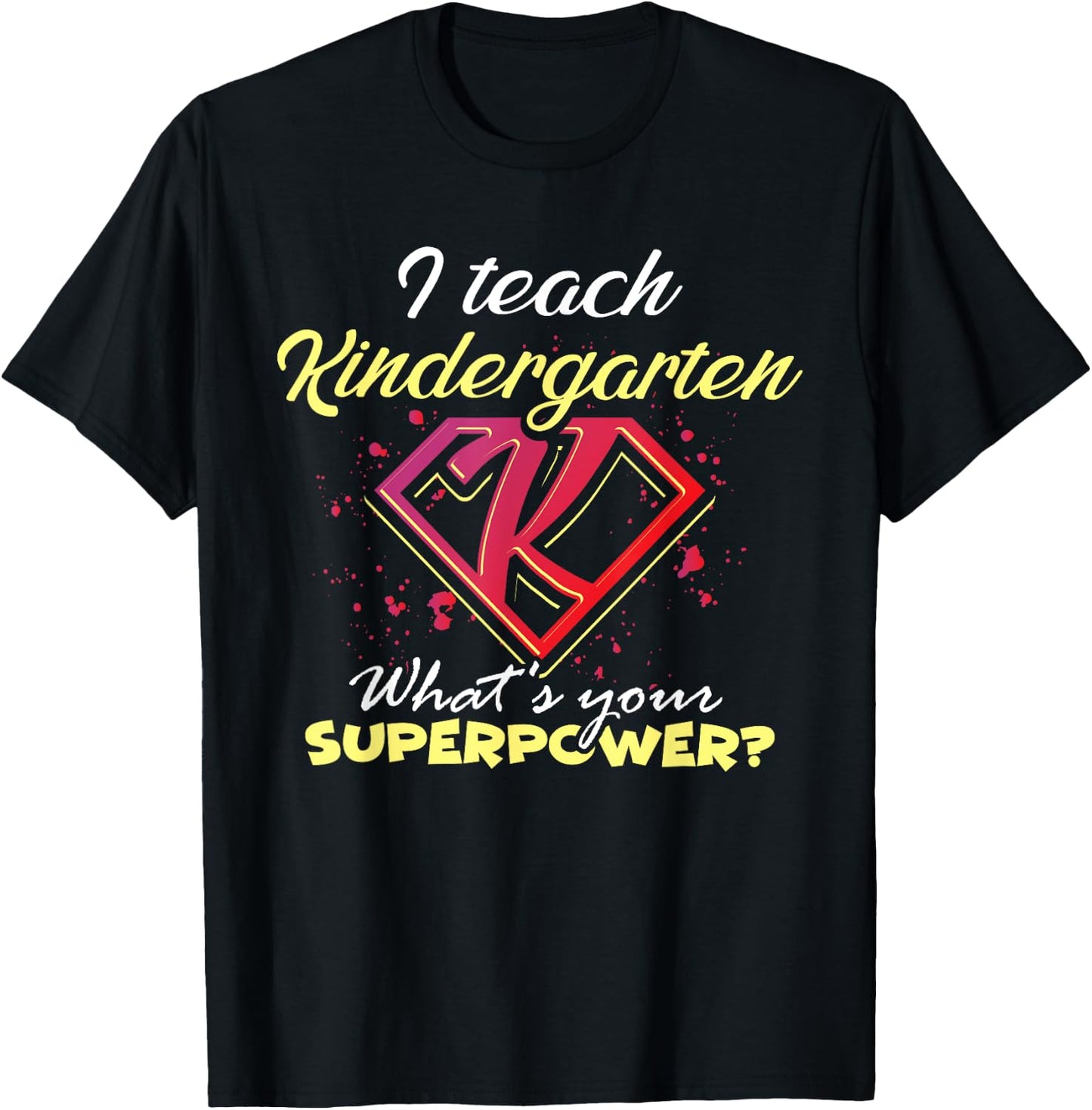 I Teach Kindergarten What's Your Superpower? Funny Teacher T-Shirt - T-Shirt | Black