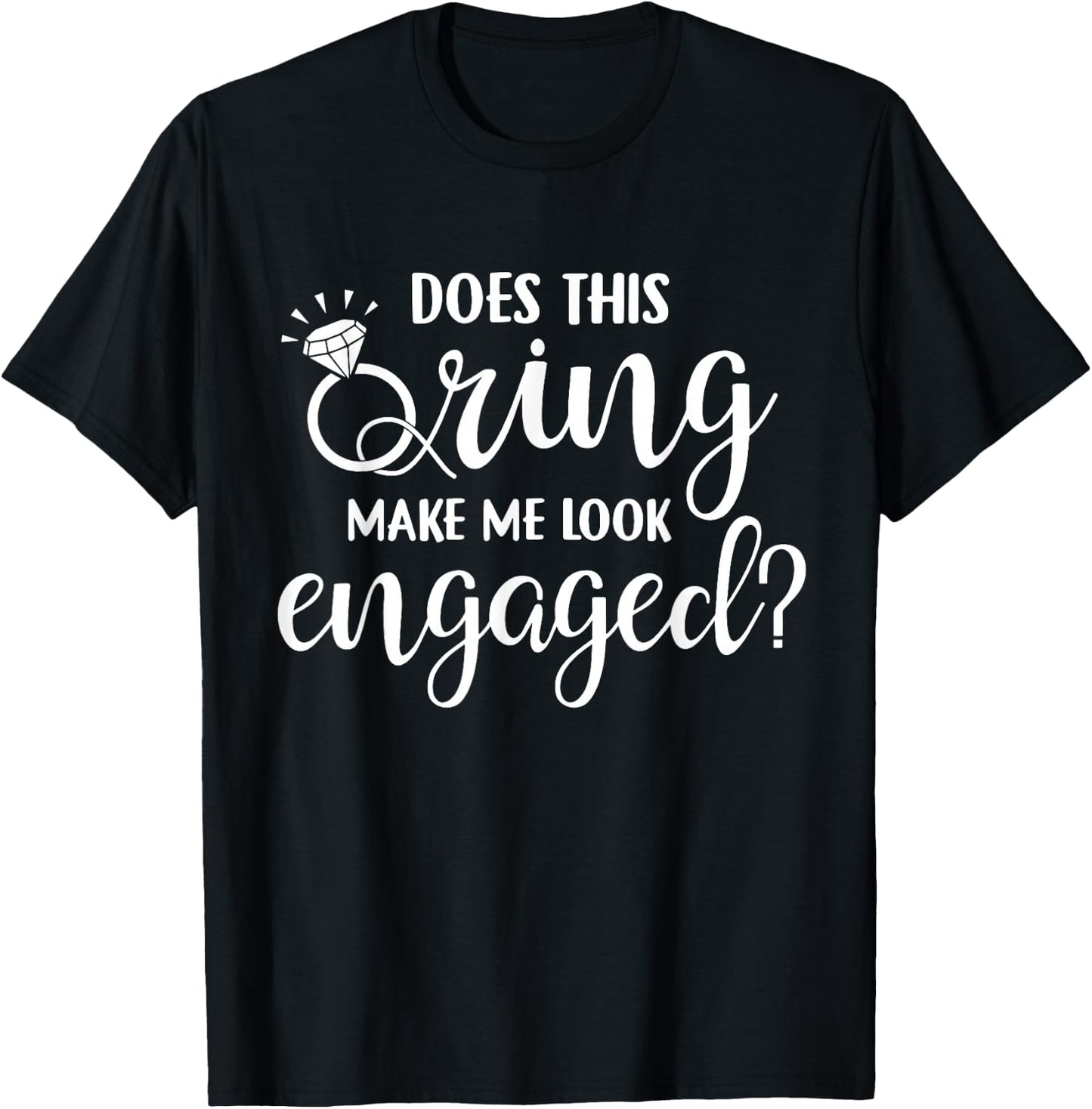 Does This Ring Make Me Look Engaged Wedding Gift T-Shirt - T-Shirt | Black