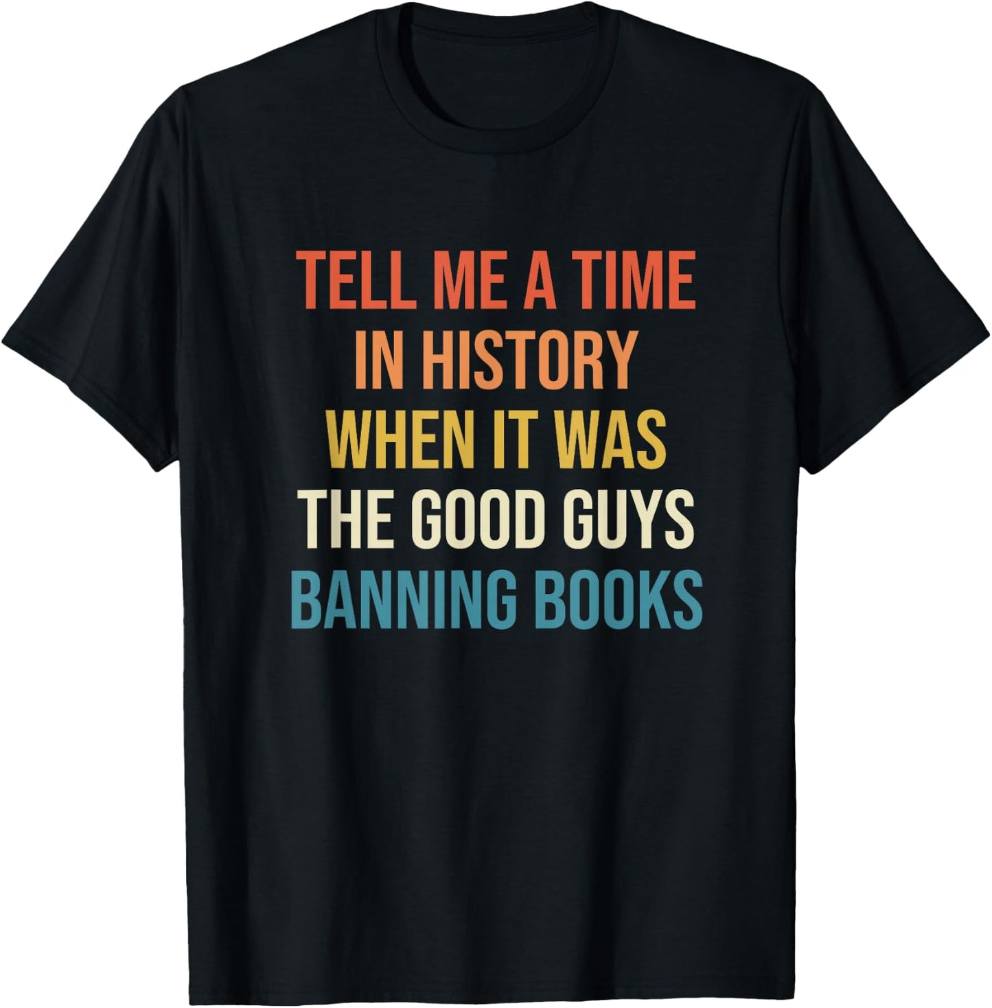 Tell Me A Time In History When It Was Good Guys Banning Book T-Shirt - T-Shirt | Black