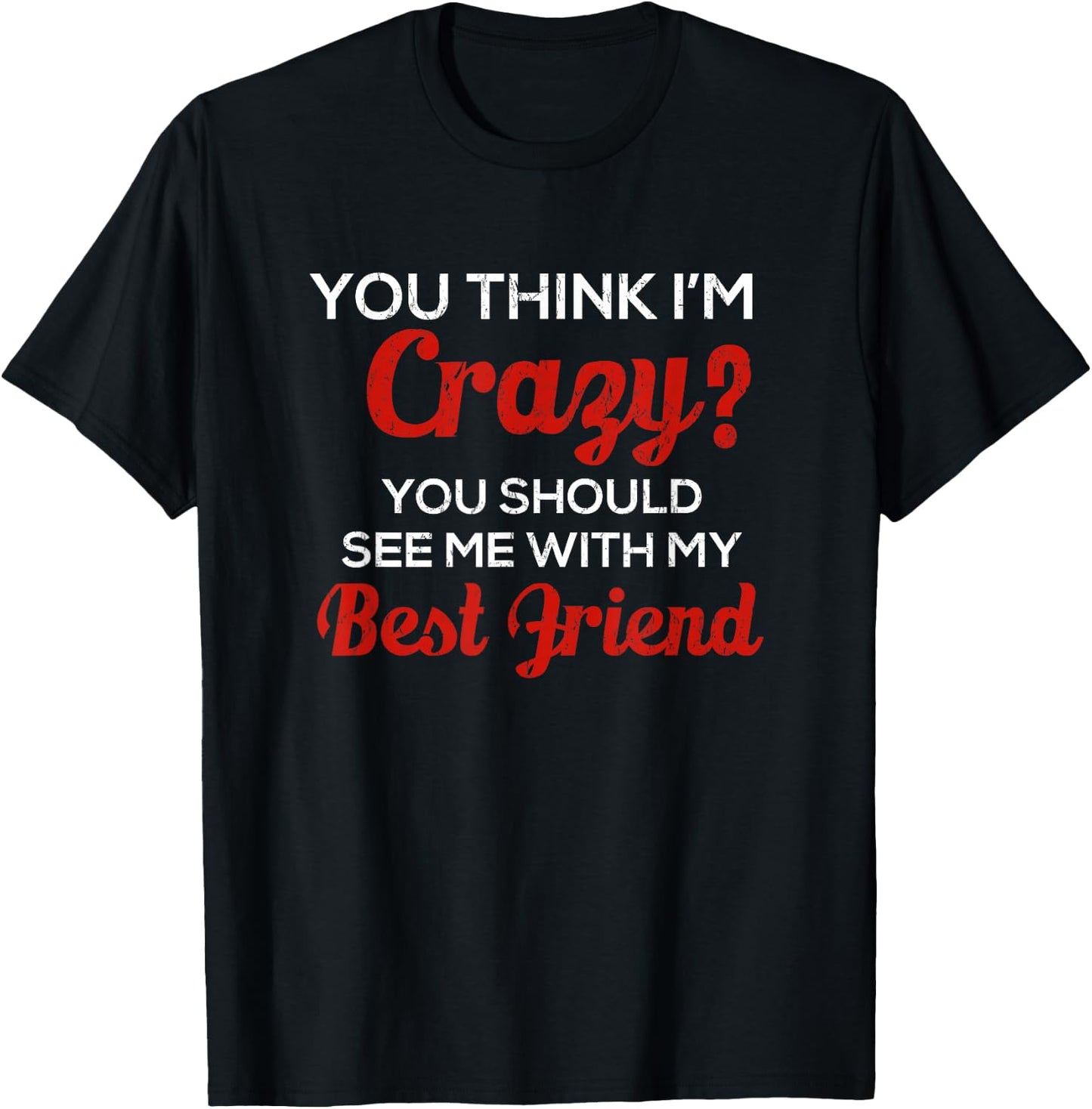 You Think I'm Crazy You Should See Me With My Best Friend T-Shirt - T-Shirt | Black