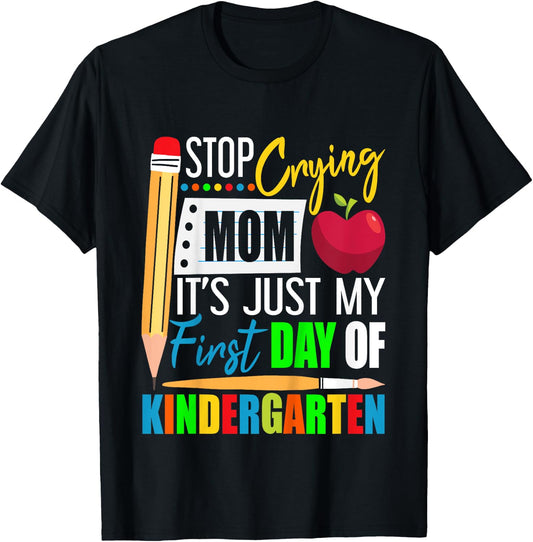 Stop Crying Mom It's Just My First Day Of Kindergarten T-Shirt - T-Shirt | Black