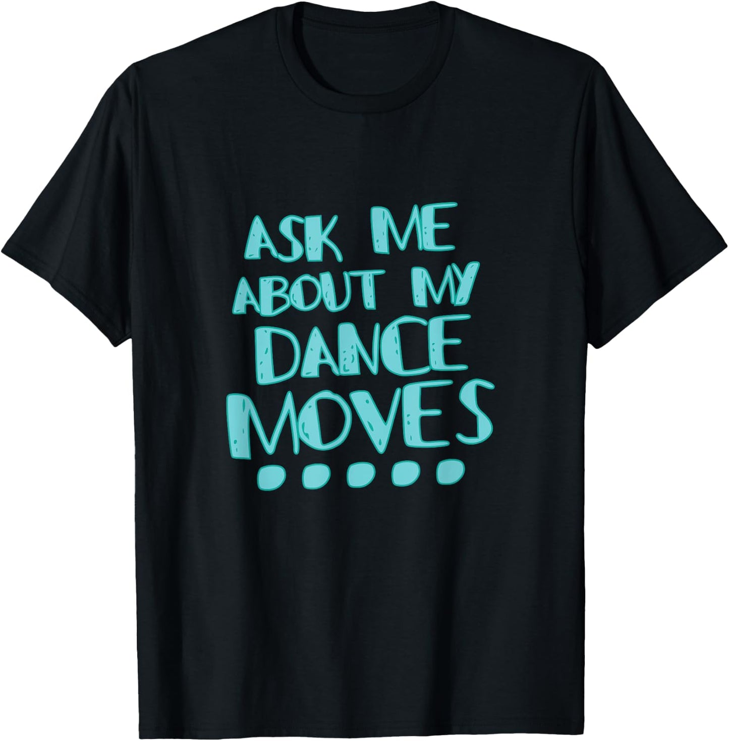 Ask Me About My Dance Moves Shirt Funny Dance T-Shirt - T-Shirt | Black