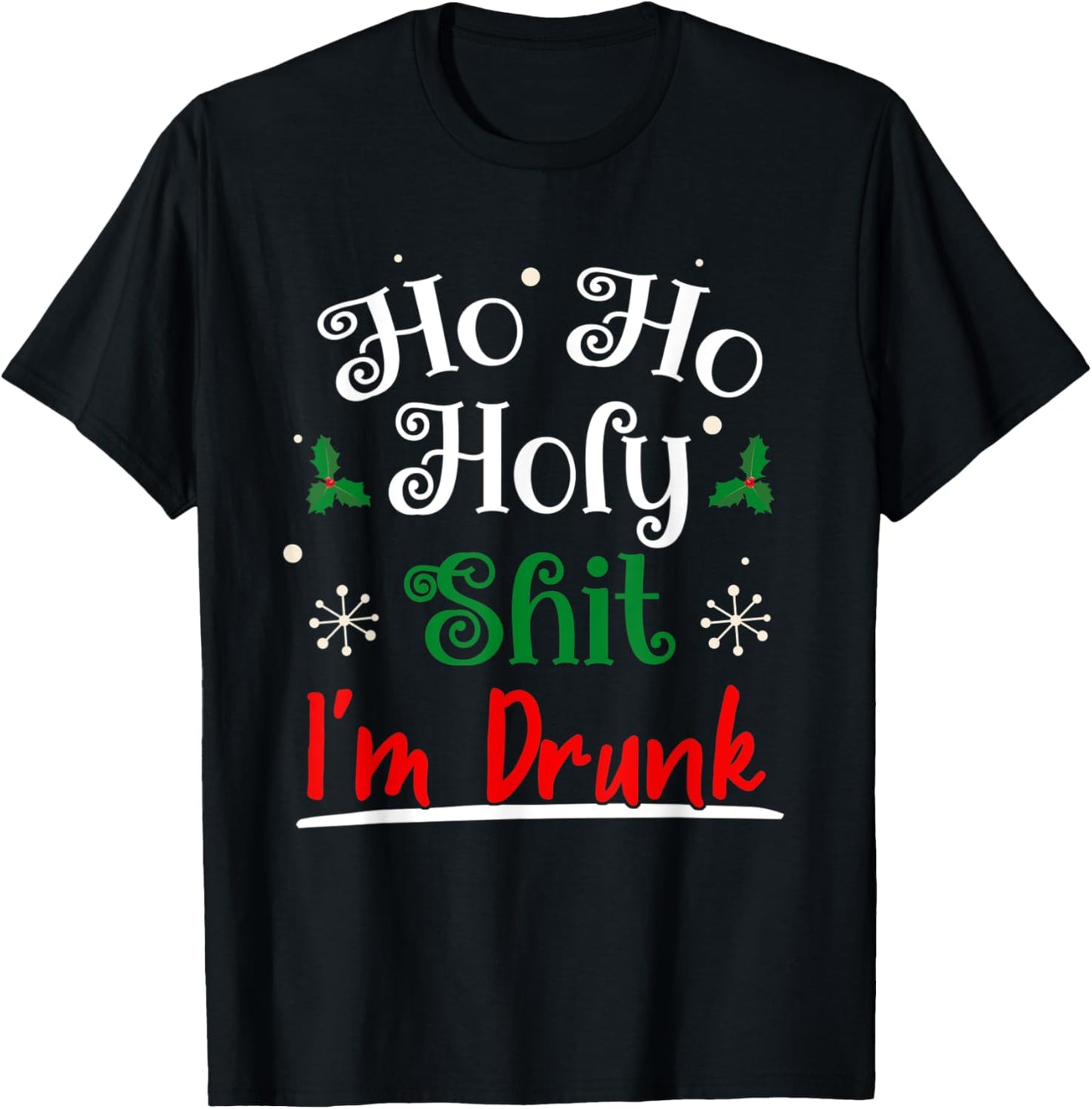 Ho Ho Holy Shit I'm Drunk Funny Christmas Drinking Idea Gift T-Shirt - T-Shirt | Black