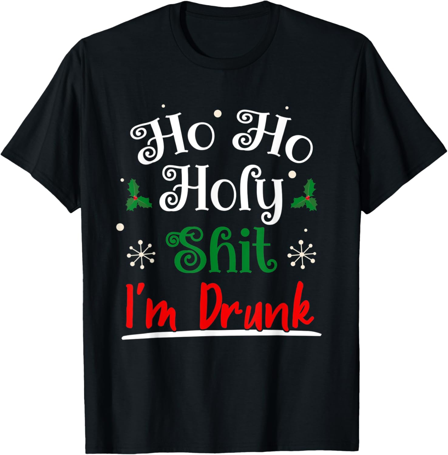 Ho Ho Holy Shit I'm Drunk Funny Christmas Drinking Idea Gift T-Shirt - T-Shirt | Black