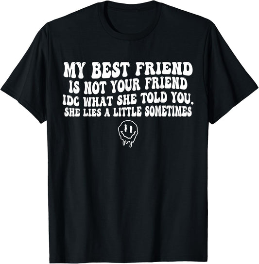 My Best Friend is Not Your Friend IDC What She Told T-Shirt - T-Shirt | Black