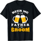 Beer Me I'm the Father of the Groom T-Shirt - T-Shirt | Black
