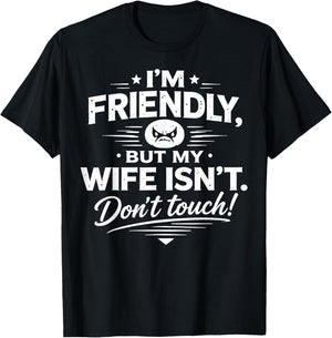 I'm Friendly But My Wife Isn't Don't Touch T-Shirt - T-Shirt | Black