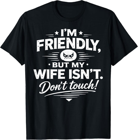 I'm Friendly But My Wife Isn't Don't Touch T-Shirt - T-Shirt | Black