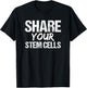 Stem Cell | Share Your Stem Cells Shirt T-Shirt - T-Shirt | Black