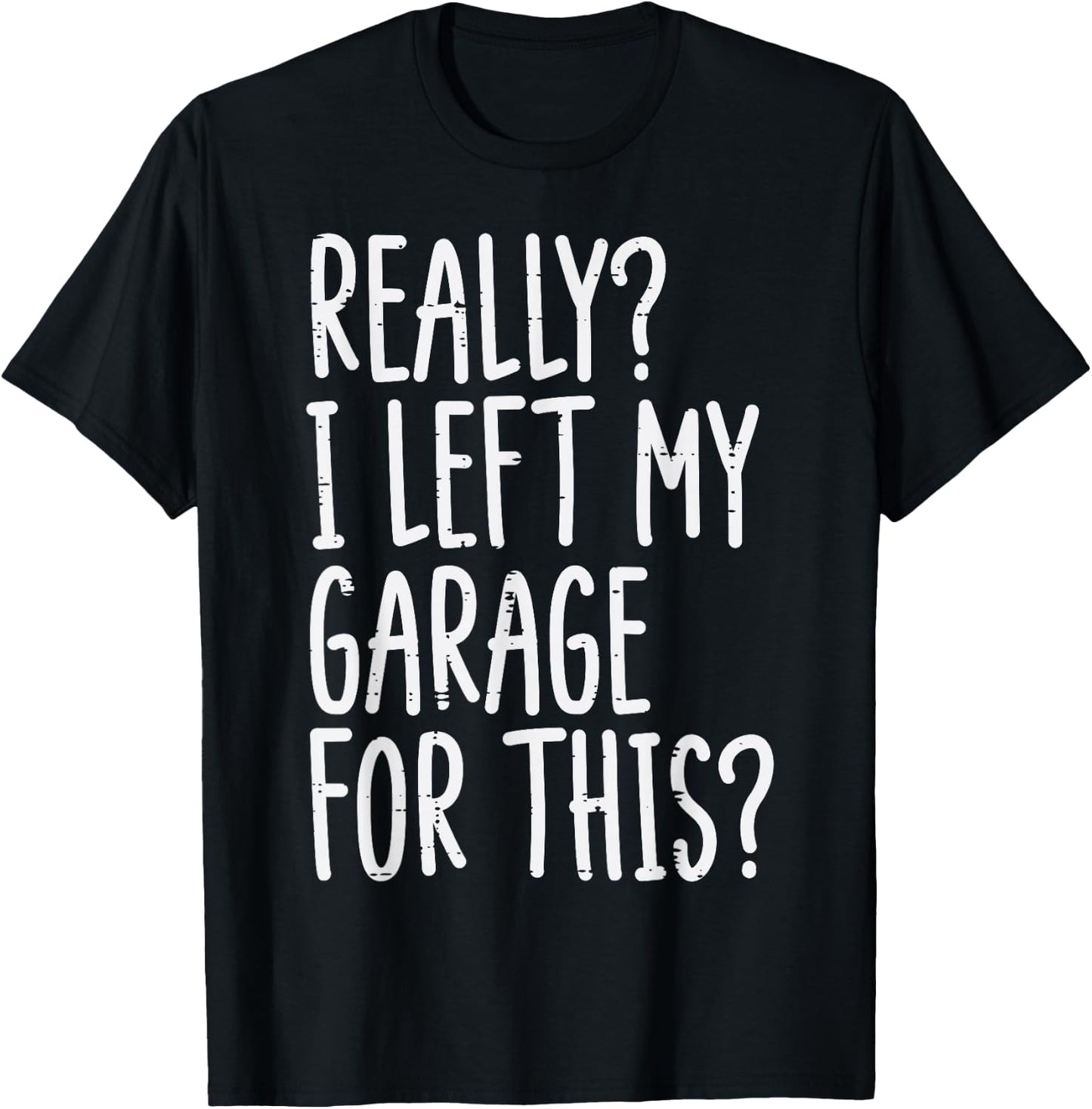 Really I Left My Garage For This Funny Car Auto Mechanic Men T-Shirt - T-Shirt | Black