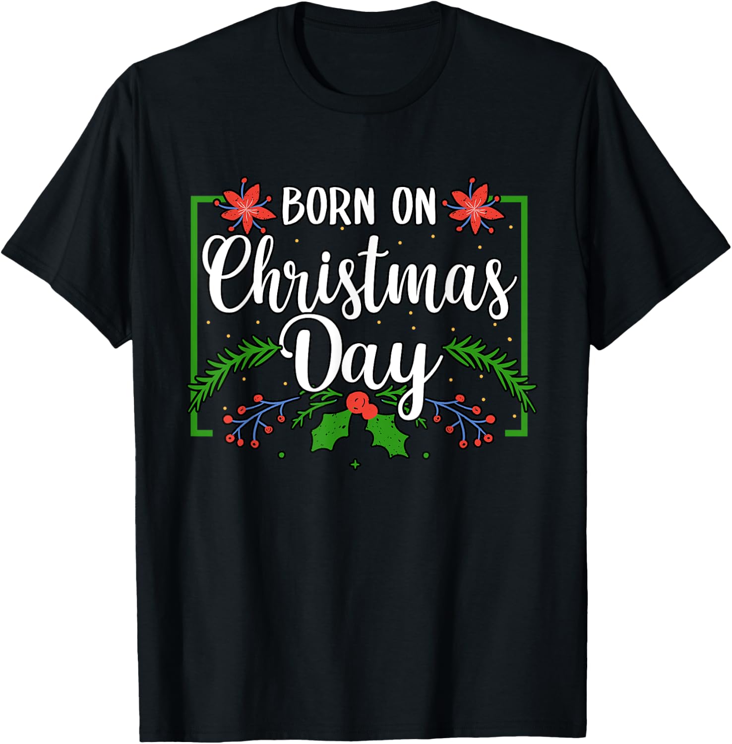 Birthday Born On Christmas Day December 25'th Celebration T-Shirt - T-Shirt | Black