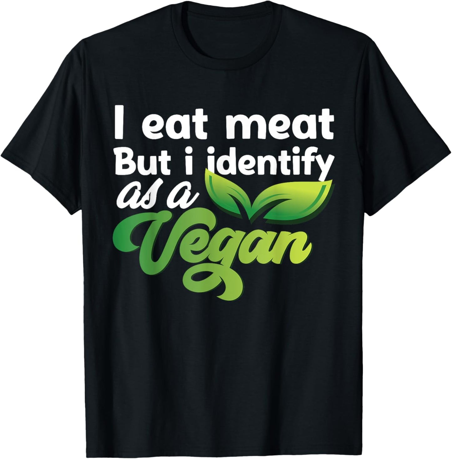 I Eat Meat But I Identify As A Vegan Funny Vegetarian T-Shirt - T-Shirt | Black