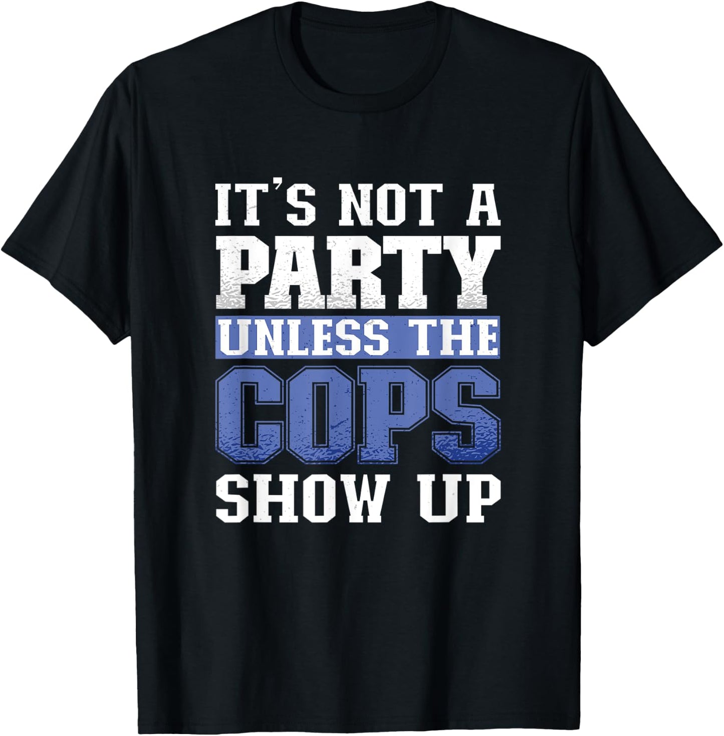 It's Not A Party Unless The Cops Show Up Police Officer T-Shirt - T-Shirt | Black