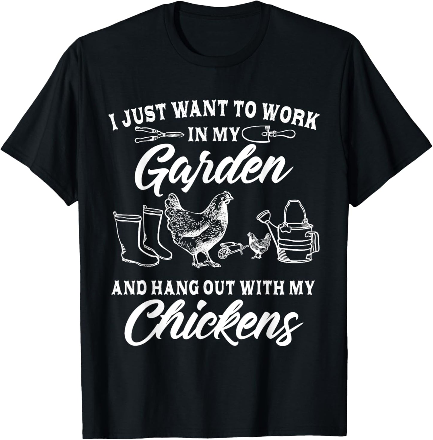 I Just Want To Work In My Garden And Hang Out With Chickens T-Shirt - T-Shirt | Black