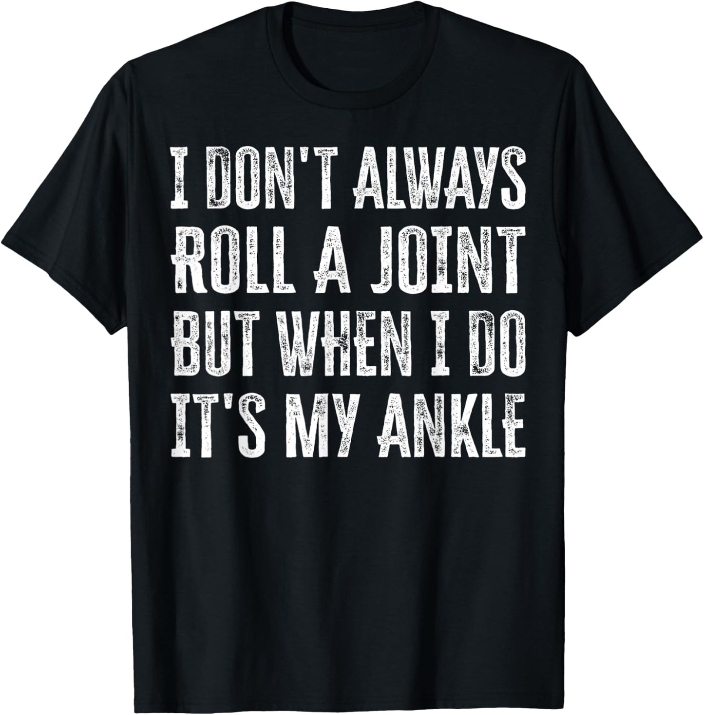 I Don't Always Roll A Joint But When I Do , It's My Ankle T-Shirt - T-Shirt | Black