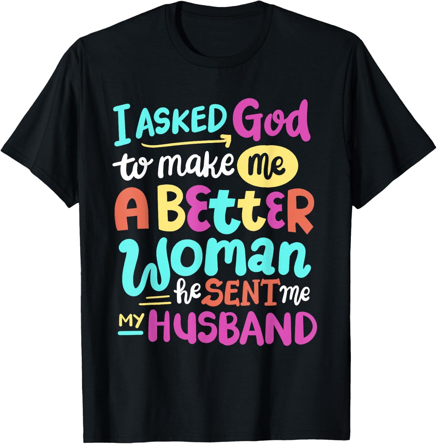 I Asked God To Make Me A Better Woman He Sent Me My Husband T-Shirt - T-Shirt | Black