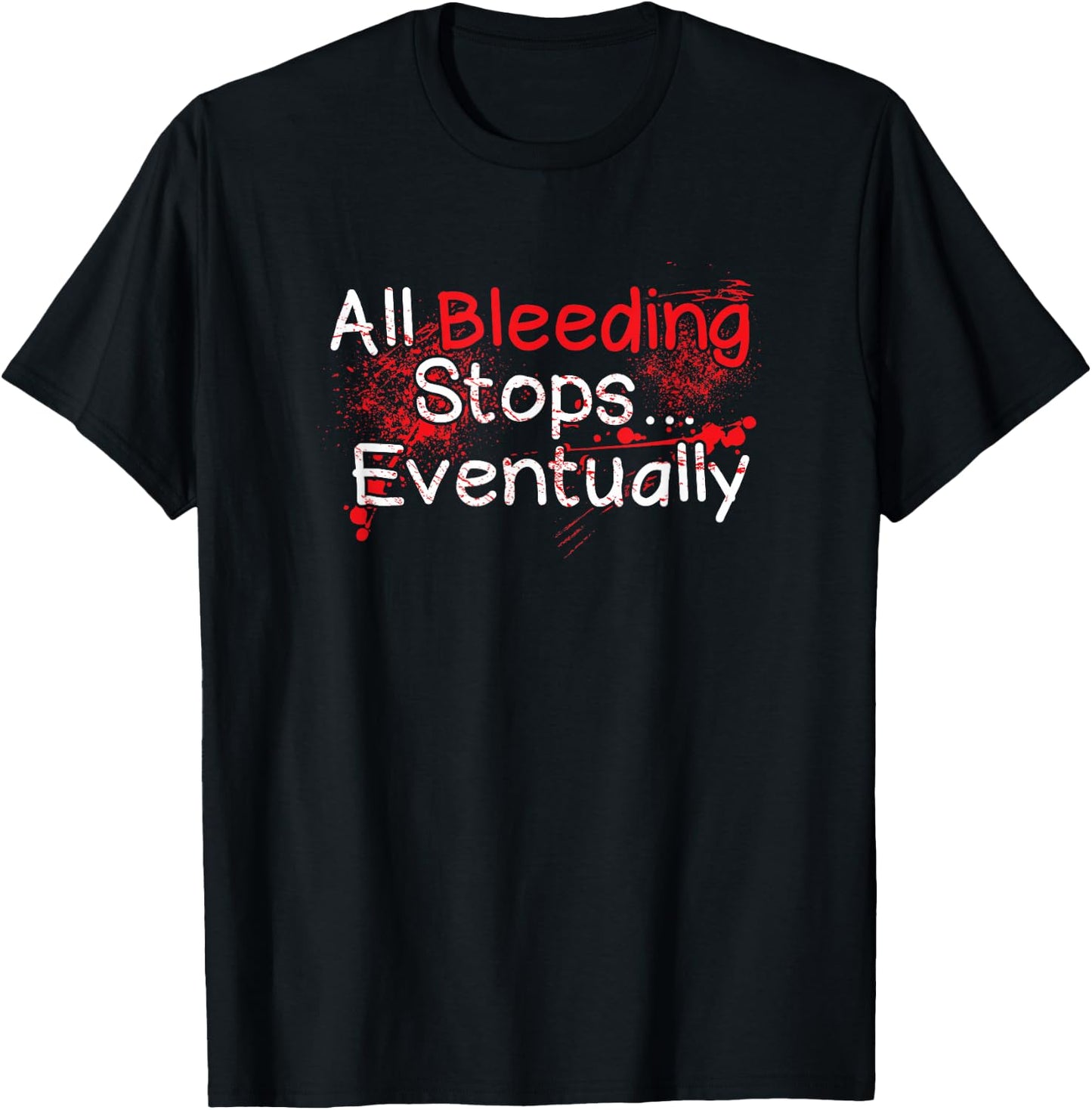 Funny Survival Quote - Bleeding Stops Eventually T-Shirt - T-Shirt | Black