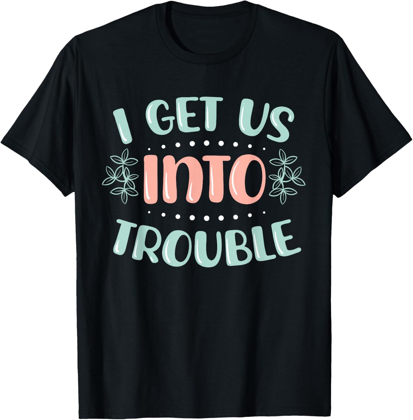 I Get Us Into Out Of Trouble Twins Matching Twin Girls Boys T-Shirt - T-Shirt | Black