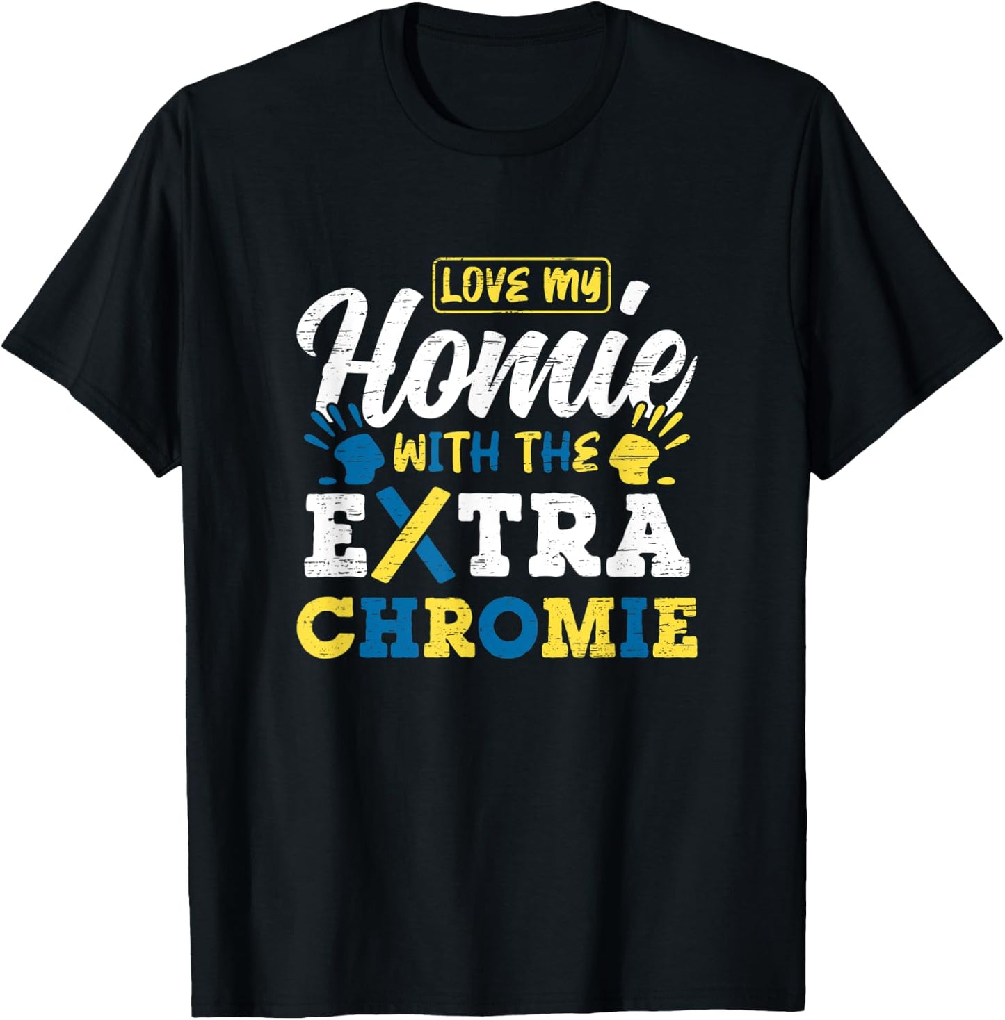 Love My Homie With The Extra Chromie T-Shirt - T-Shirt | Black