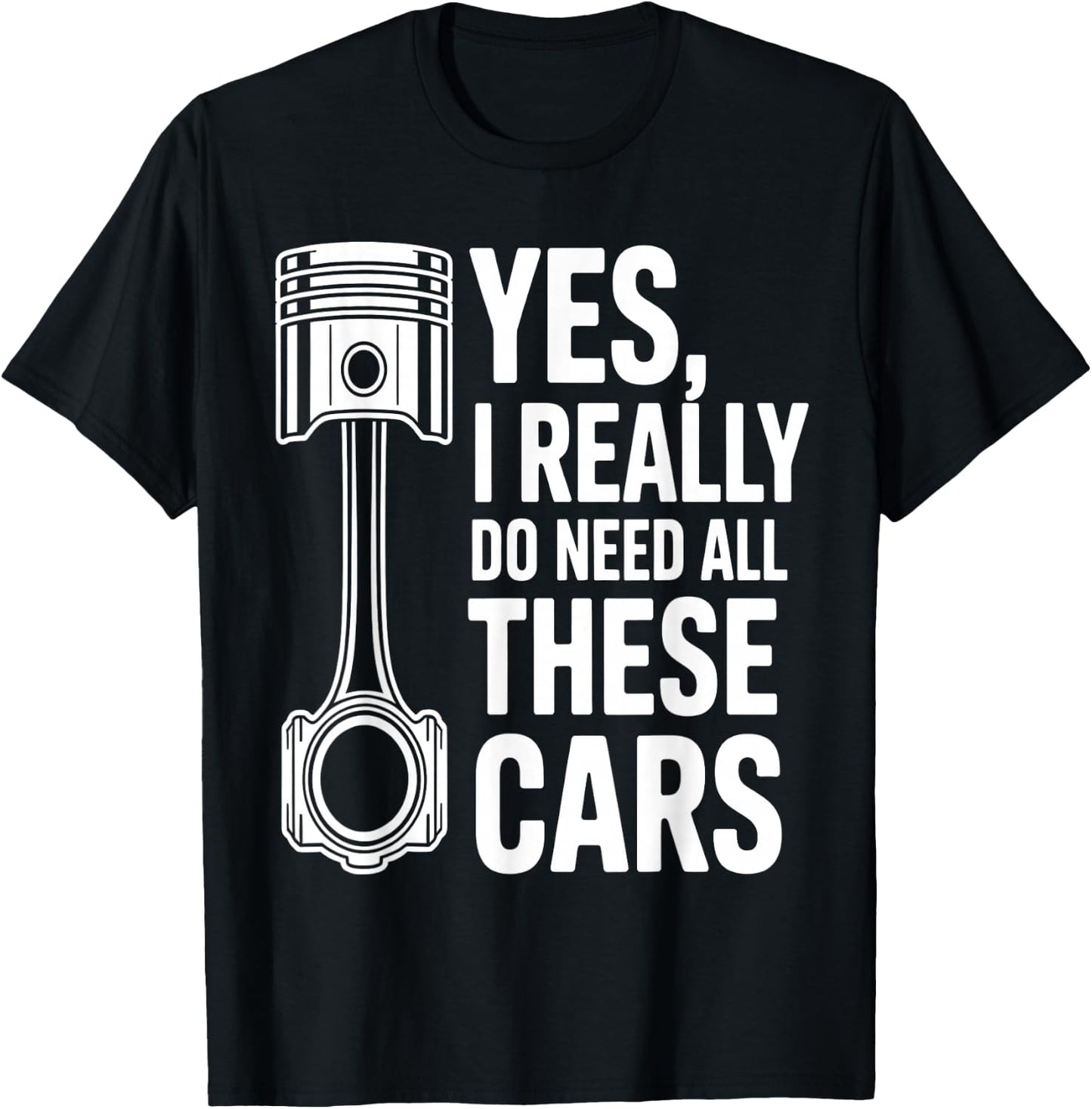 Yes I Really Do Need All These Cars Funny Car Mechanic T-Shirt - T-Shirt | Black