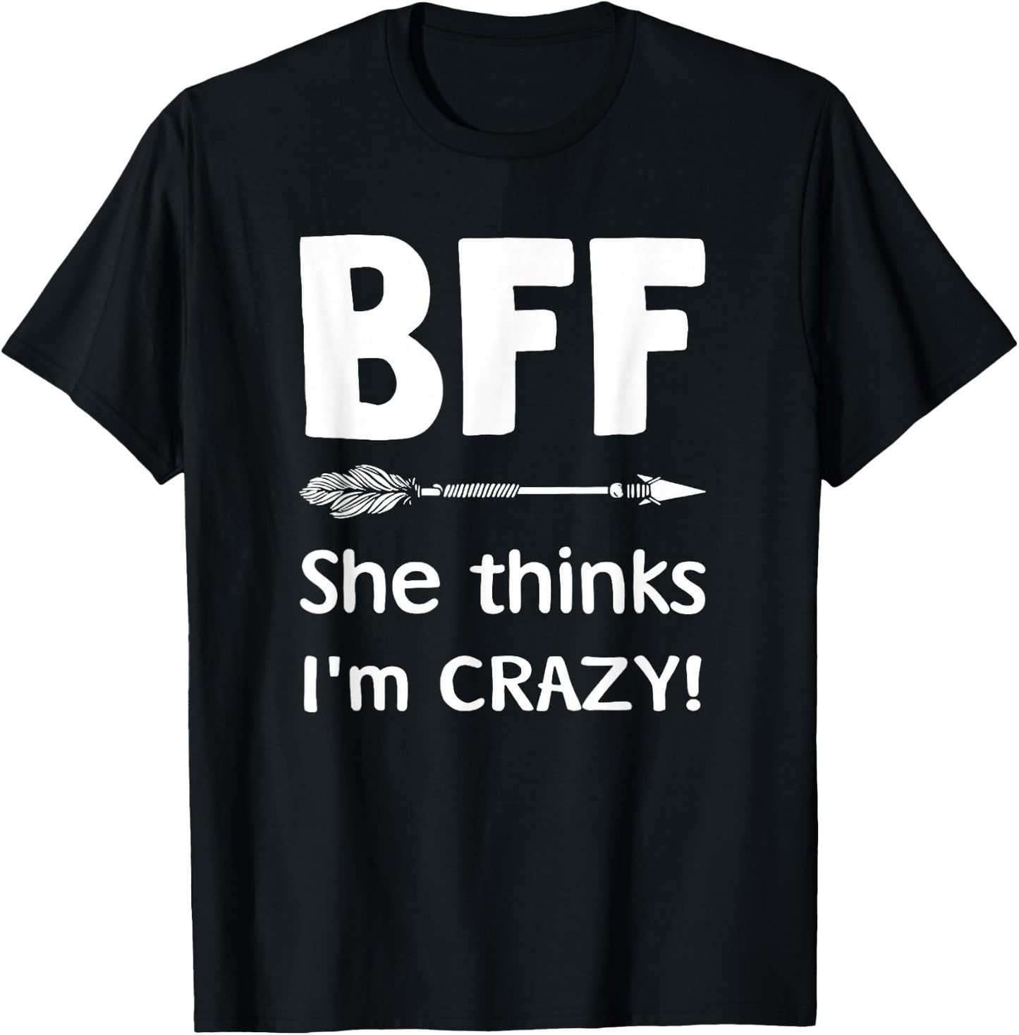BFF She Thinks I'm Crazy BFF I Know She's Crazy t sh T-Shirt - T-Shirt | Black
