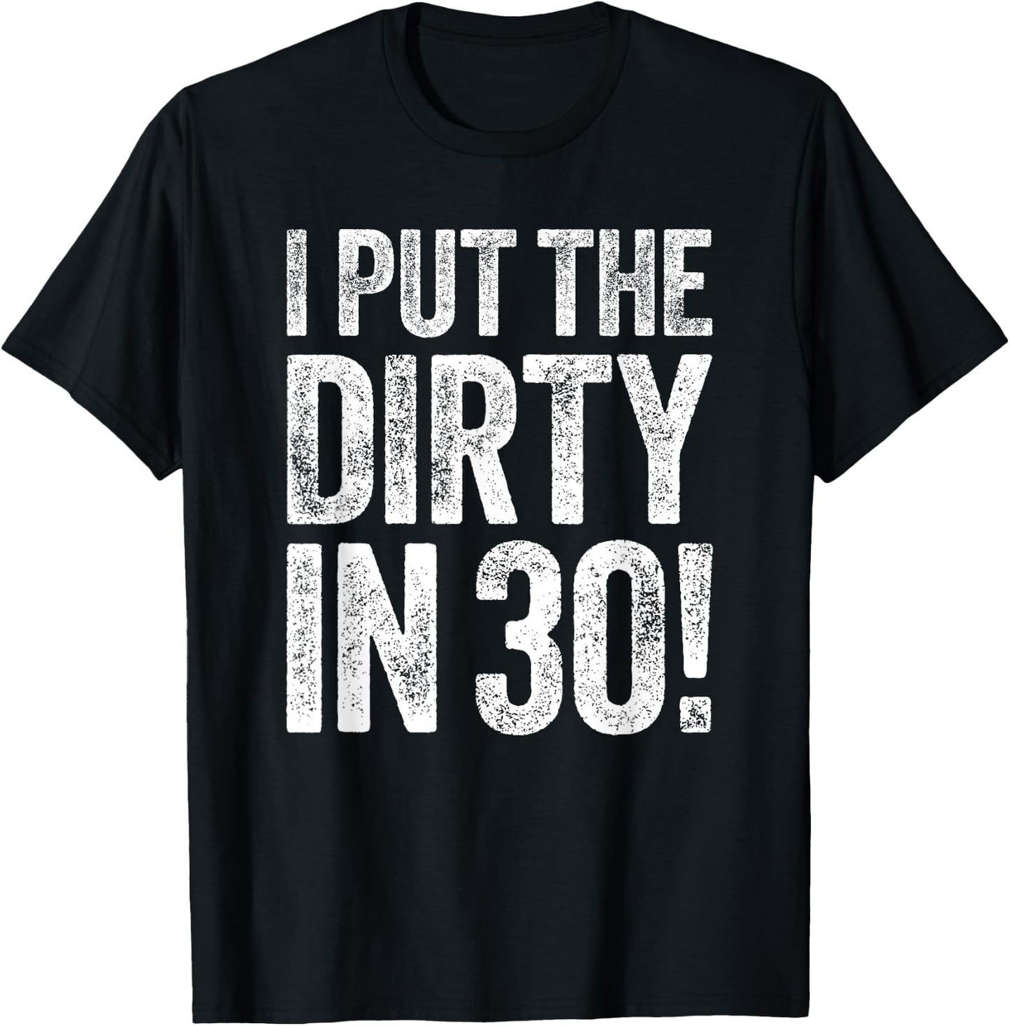 I Put The Dirty In Thirty Shirt Men Women 30th Birthday T-Shirt - T-Shirt | Black