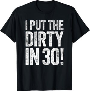 I Put The Dirty In Thirty Shirt Men Women 30th Birthday T-Shirt - T-Shirt | Black