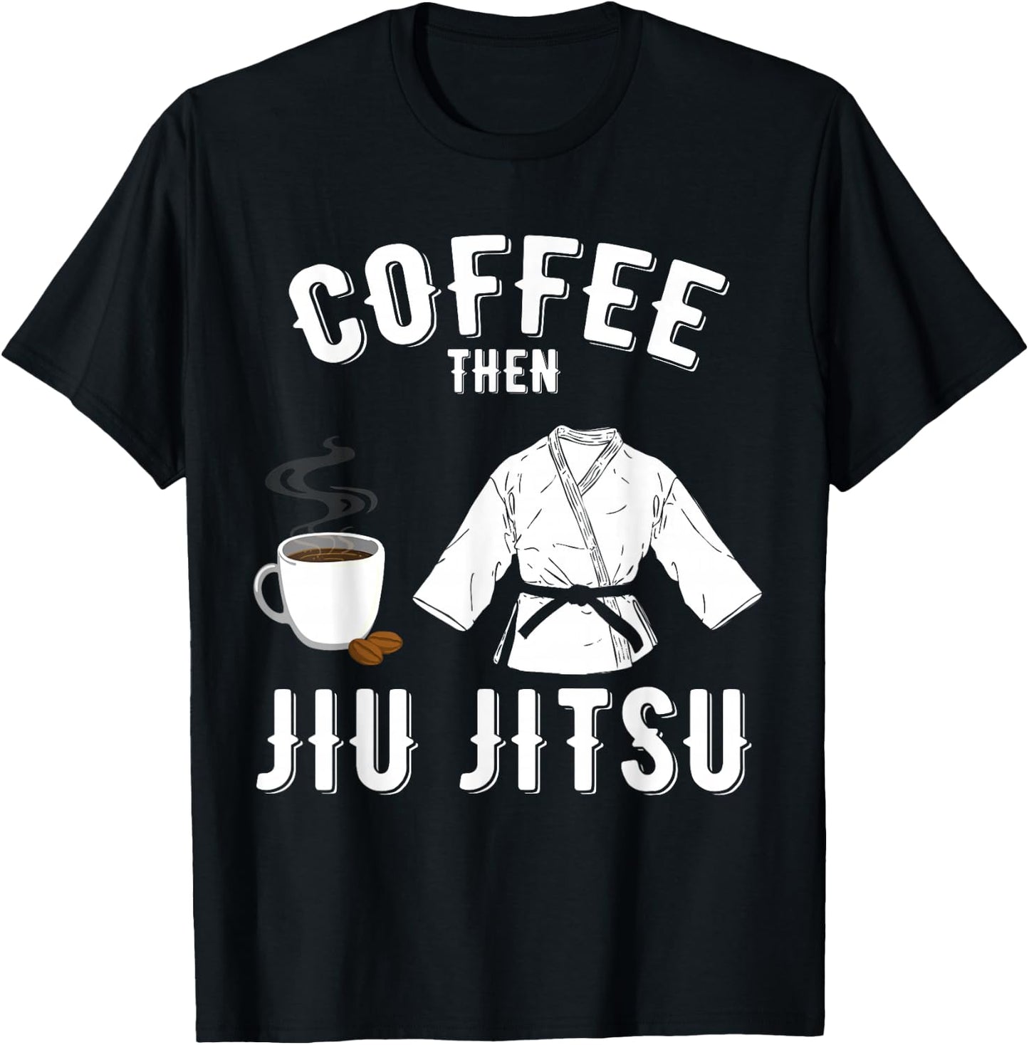 BJJ MMA Coffee Then Jiu Jitsu T-Shirt - T-Shirt | Black