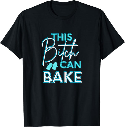 Funny Adult Humor This Bitch Can Bake Baker T-Shirt - T-Shirt | Black