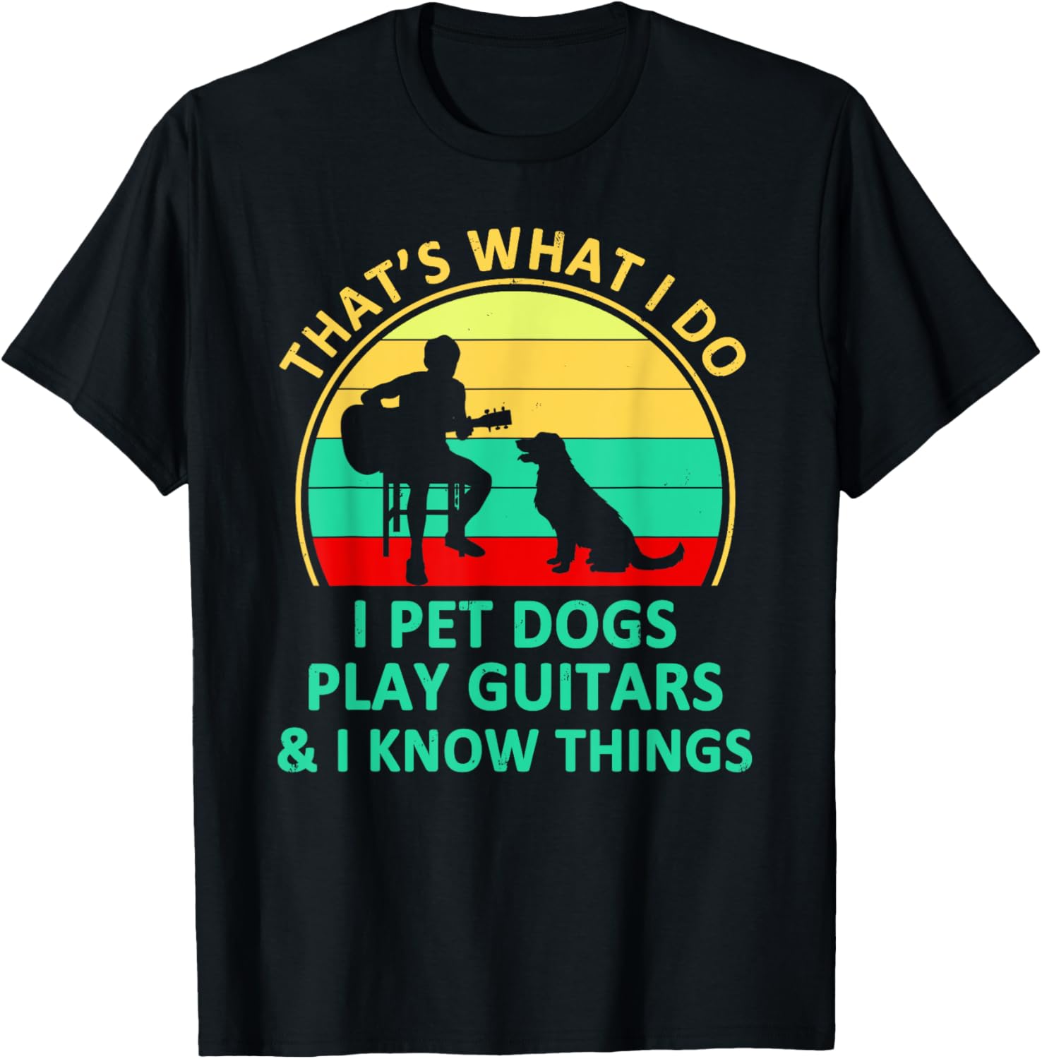 That's What I Do I Pet Dogs Play Guitars And I Know Things T-Shirt - T-Shirt | Black