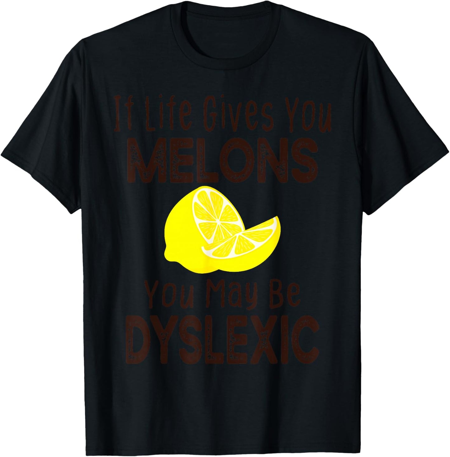 If Life Gives You Melons You May Be Dyslexic Funny T-Shirt - T-Shirt | Black