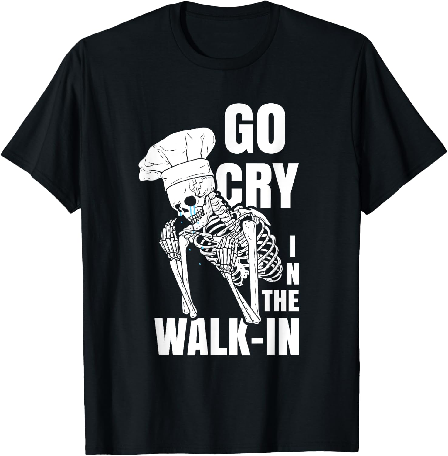 Go Cry in the Walk-in Restaurant Kitchen Chef Work Joke T-Shirt - T-Shirt | Black